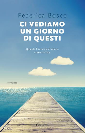 Ci vediamo un giorno di questi - Federica Bosco - Libro Garzanti 2022, Super G | Libraccio.it