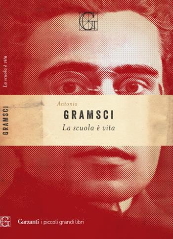 La scuola è vita - Antonio Gramsci - Libro Garzanti 2022, I piccoli grandi libri | Libraccio.it