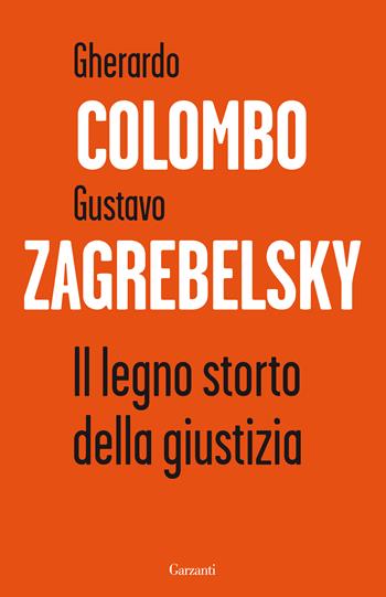 Il legno storto della giustizia - Gherardo Colombo, Gustavo Zagrebelsky - Libro Garzanti 2022, Elefanti bestseller | Libraccio.it