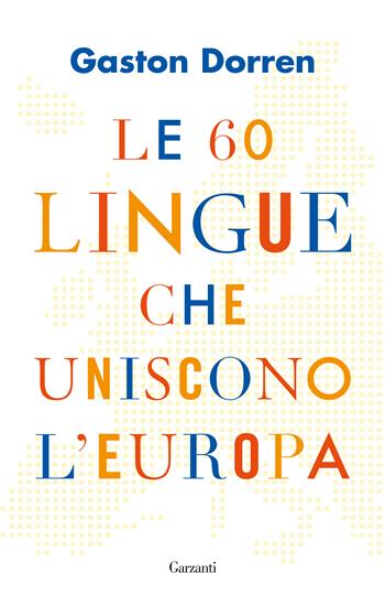 Le 60 lingue che uniscono l'Europa - Gaston Dorren - Libro Garzanti 2022, Elefanti bestseller | Libraccio.it