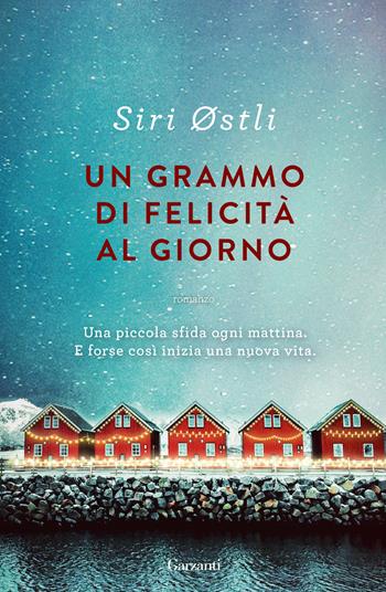 Un grammo di felicità al giorno - Siri Østli - Libro Garzanti 2022, Narratori moderni | Libraccio.it