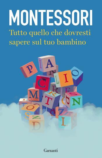 Tutto quello che dovresti sapere sul tuo bambino - Maria Montessori - Libro Garzanti 2022, Elefanti bestseller | Libraccio.it