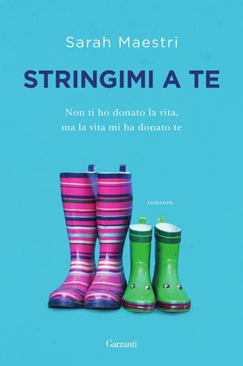 Stringimi a te - Sarah Maestri - Libro Garzanti 2022, Narratori moderni | Libraccio.it