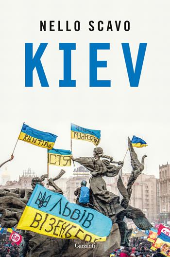 Kiev - Nello Scavo - Libro Garzanti 2022, Saggi | Libraccio.it