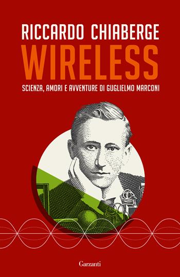 Wireless. Scienza, amori e avventure di Guglielmo Marconi - Riccardo Chiaberge - Libro Garzanti 2022, Elefanti bestseller | Libraccio.it