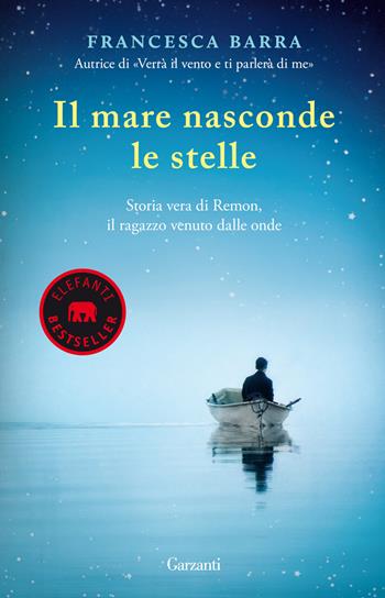 Il mare nasconde le stelle. Storia vera di Ramon, il ragazzo venuto dalle onde - Francesca Barra - Libro Garzanti 2022, Elefanti bestseller | Libraccio.it
