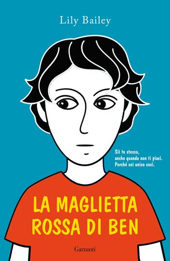 La maglietta rossa di Ben - Lily Bailey - Libro Garzanti 2023, Libri ribelli | Libraccio.it