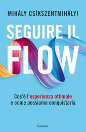 Seguire il flow. Cos'è l'esperienza ottimale e come possiamo conquistarla