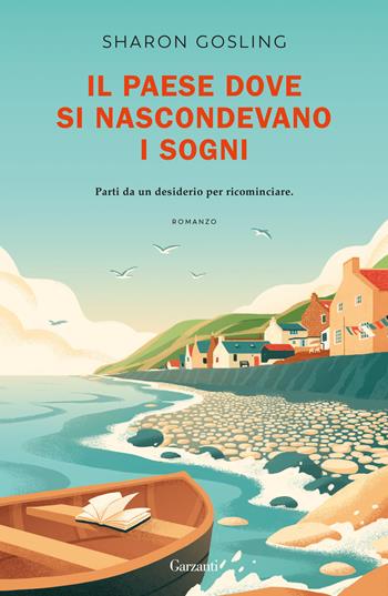 Il paese dove si nascondevano i sogni - Sharon Gosling - Libro Garzanti 2025, Narratori moderni | Libraccio.it