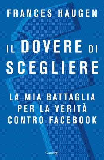 Il dovere di scegliere. La mia battaglia per la verità contro Facebook - Frances Haugen - Libro Garzanti 2023, Saggi | Libraccio.it