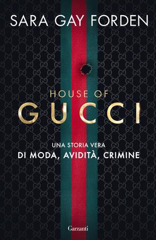 House of Gucci. Una storia vera di moda, avidità, crimine - Sara Gay Forden - Libro Garzanti 2023, Elefanti big | Libraccio.it