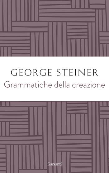 Grammatiche della creazione - George Steiner - Libro Garzanti 2023, Gli elefanti. Saggi | Libraccio.it