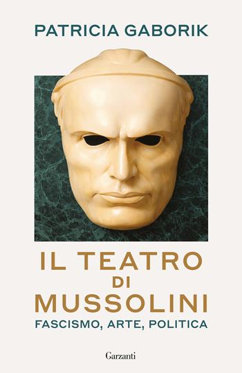 Il teatro di Mussolini. Fascismo, arte, politica - Patricia Gaborik - Libro Garzanti 2026, Saggi | Libraccio.it