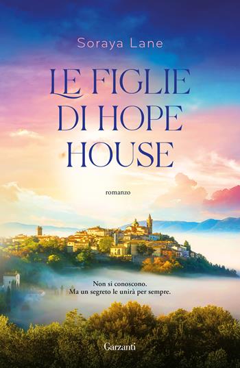 Le figlie di Hope House - Soraya Lane - Libro Garzanti 2023, Narratori moderni | Libraccio.it