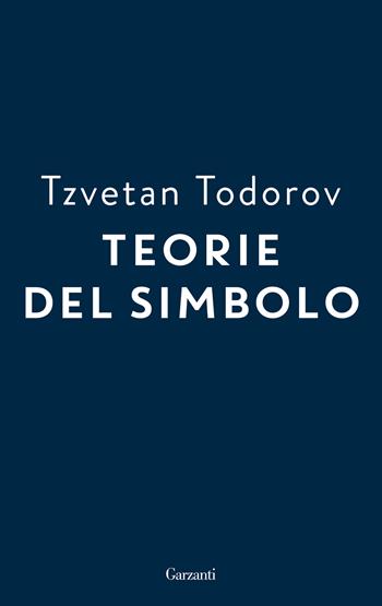 Teorie del simbolo. Retorica, estetica, poetica, ermeneutica: i fatti simbolici nella storia del pensiero occidentale - Tzvetan Todorov - Libro Garzanti 2023, Gli elefanti. Saggi | Libraccio.it