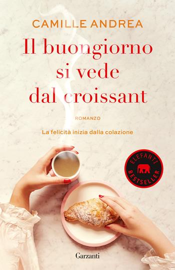 Il buongiorno si vede dal croissant - Camille Andrea - Libro Garzanti 2023, Elefanti bestseller | Libraccio.it