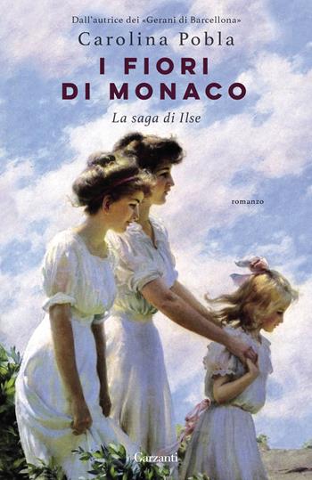 I fiori di Monaco. La saga di Ilse - Carolina Pobla - Libro Garzanti 2023, Elefanti big | Libraccio.it