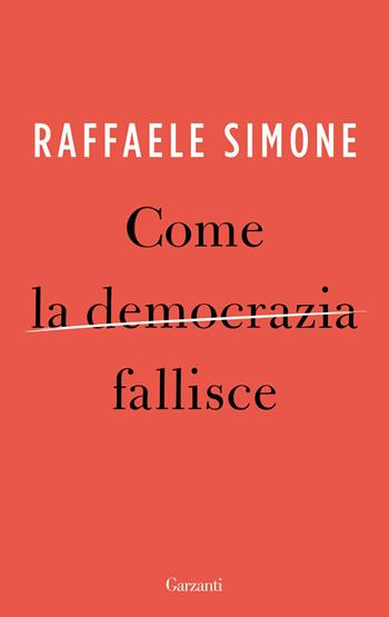 Come la democrazia fallisce - Raffaele Simone - Libro Garzanti 2023, Gli elefanti. Saggi | Libraccio.it