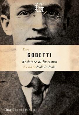 Resistere al fascismo - Piero Gobetti - Libro Garzanti 2023, I piccoli grandi libri | Libraccio.it