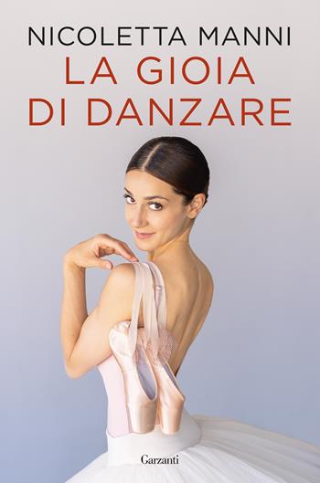 La gioia di danzare - Nicoletta Manni - Libro Garzanti 2023, Saggi | Libraccio.it