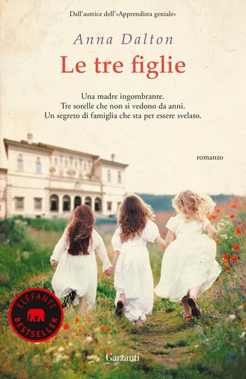 Le tre figlie - Anna Dalton - Libro Garzanti 2023, Elefanti bestseller | Libraccio.it