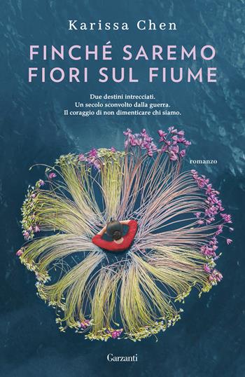 Finché saremo fiori sul fiume - Karissa Chen - Libro Garzanti 2025, Narratori moderni | Libraccio.it