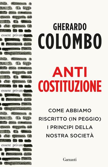 Anticostituzione. Come abbiamo riscritto (in peggio) i principi della nostra società - Gherardo Colombo - Libro Garzanti 2024, Elefanti bestseller | Libraccio.it