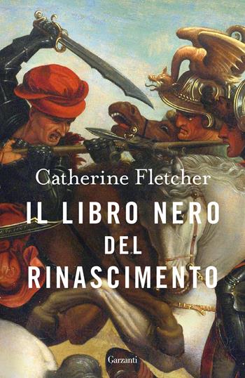 Il libro nero del Rinascimento - Catherine Fletcher - Libro Garzanti 2024, Elefanti bestseller | Libraccio.it