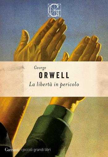 La libertà in pericolo - George Orwell - Libro Garzanti 2024, I piccoli grandi libri | Libraccio.it