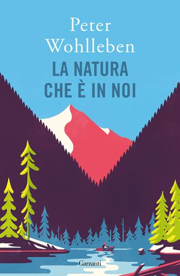 La natura che è in noi - Peter Wohlleben - Libro Garzanti 2024, Saggi | Libraccio.it
