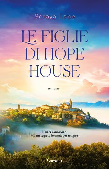Le figlie di Hope House - Soraya Lane - Libro Garzanti 2024, Elefanti big | Libraccio.it