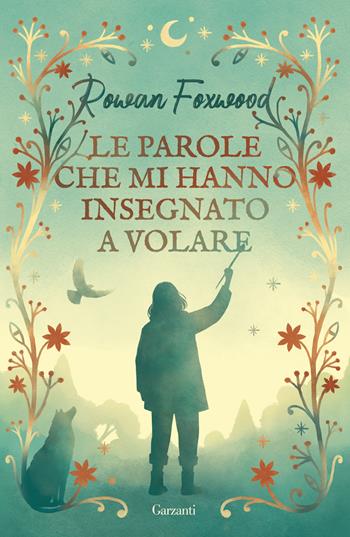 Le parole che mi hanno insegnato a volare - Rowan Foxwood - Libro Garzanti 2025, Libri ribelli | Libraccio.it
