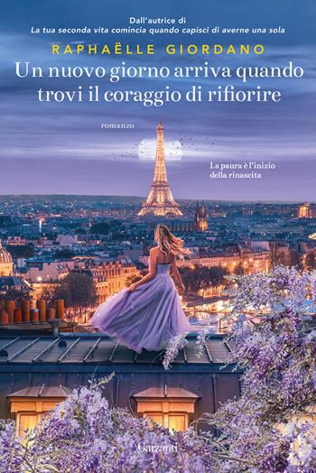 Un nuovo giorno arriva quando trovi il coraggio di rifiorire - Raphaëlle Giordano - Libro Garzanti 2025, Narratori moderni | Libraccio.it