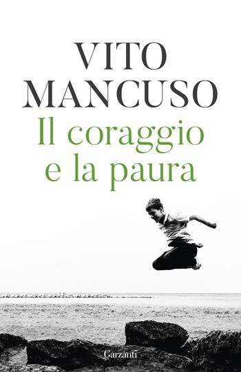 Il coraggio e la paura - Vito Mancuso - Libro Garzanti 2025, Elefanti bestseller | Libraccio.it