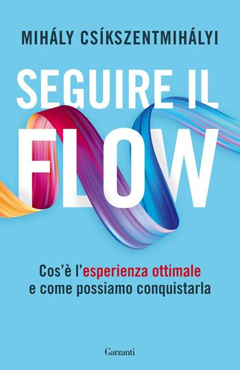 Seguire il flow. Cos'è l'esperienza ottimale e come possiamo conquistarla - Mihály Csíkszentmihályi - Libro Garzanti 2024, Elefanti bestseller | Libraccio.it