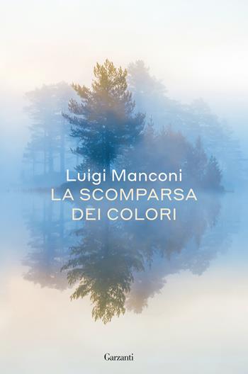 La scomparsa dei colori - Luigi Manconi - Libro Garzanti 2024, Saggi | Libraccio.it