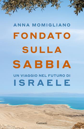 Fondato sulla sabbia. Un viaggio nel futuro di Israele - Anna Momigliano - Libro Garzanti 2025, Saggi | Libraccio.it