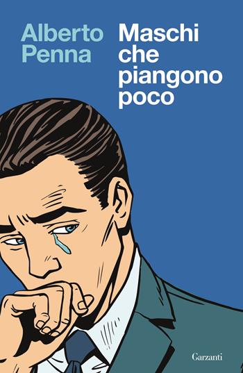 Maschi che piangono poco - Alberto Penna - Libro Garzanti 2024, Saggi | Libraccio.it