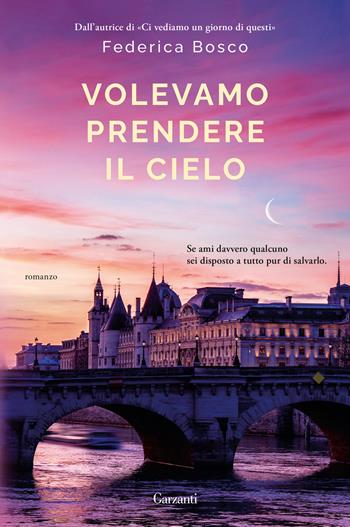 Volevamo prendere il cielo - Federica Bosco - Libro Garzanti 2024, Elefanti big | Libraccio.it