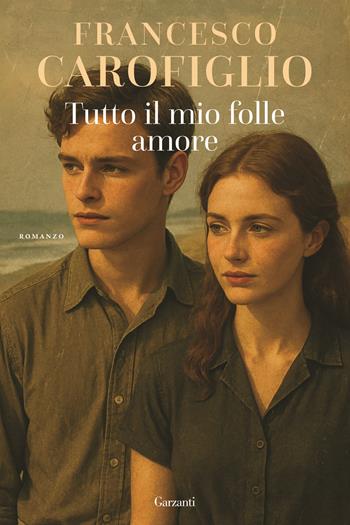 Tutto il mio folle amore - Francesco Carofiglio - Libro Garzanti 2025, Narratori moderni | Libraccio.it