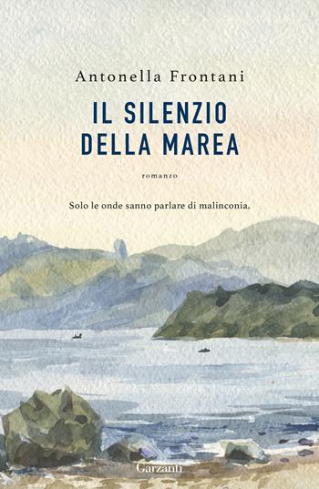 Il silenzio della marea - Antonella Frontani - Libro Garzanti 2025, Narratori moderni | Libraccio.it