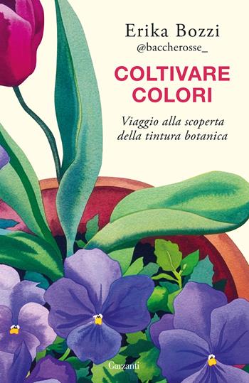 Coltivare colori. Viaggio alla scoperta della tintura botanica - Erika Bozzi - Libro Garzanti 2026, Saggi | Libraccio.it