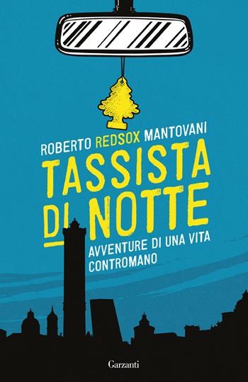 Tassista di notte. Avventure di una vita contromano - Roberto Red-Sox Mantovani - Libro Garzanti 2024, Saggi | Libraccio.it