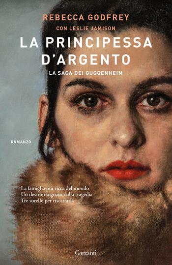 La principessa d'argento. La saga dei Guggenheim - Rebecca Godfrey, Leslie Jamison - Libro Garzanti 2025, Narratori moderni | Libraccio.it