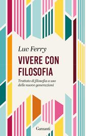 Vivere con filosofia. Trattato di filosofia a uso delle nuove generazioni