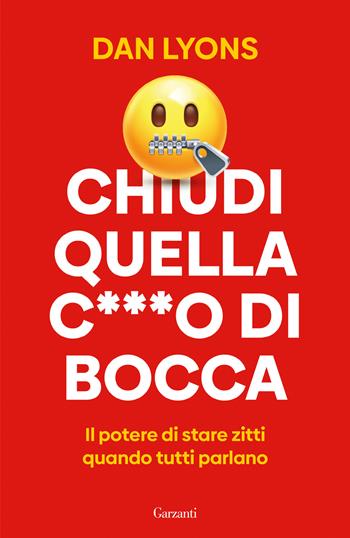Chiudi quella c***o di bocca. Il potere di stare zitti quando tutti parlano - Dan Lyons - Libro Garzanti 2025, Elefanti bestseller | Libraccio.it