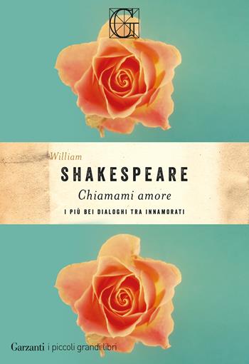 Chiamami amore. I più bei dialoghi tra innamorati - William Shakespeare - Libro Garzanti 2025, I piccoli grandi libri | Libraccio.it