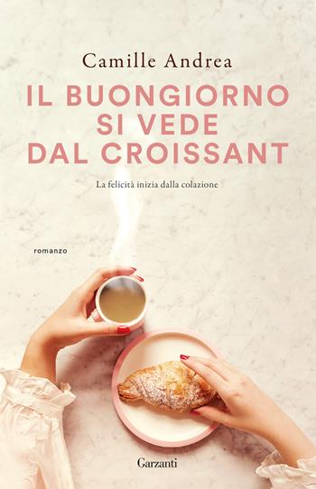 Il buongiorno si vede dal croissant - Camille Andrea - Libro Garzanti 2025, Super G | Libraccio.it
