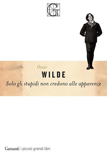 Solo gli stupidi non credono alle apparenze - Oscar Wilde - Libro Garzanti 2025, I piccoli grandi libri | Libraccio.it