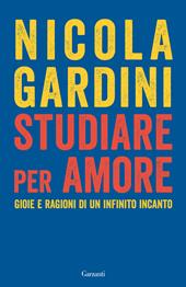 Studiare per amore. Gioie e ragioni di un infinito incanto
